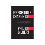 image of the book by Phil Gilbert, Irresistable Change